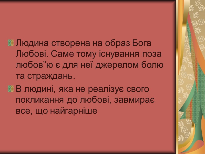 Людина створена на образ Бога Любові. Саме тому існування поза любов”ю є для неї Людина створена на образ Бога Любові. Саме тому існування поза любов”ю є для неї